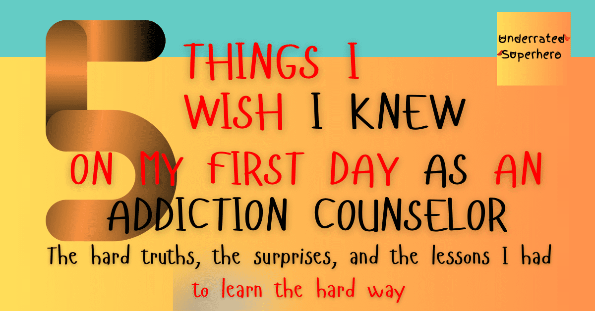 5 Things I Wish i knew on My First Day as an Addiction Counselor