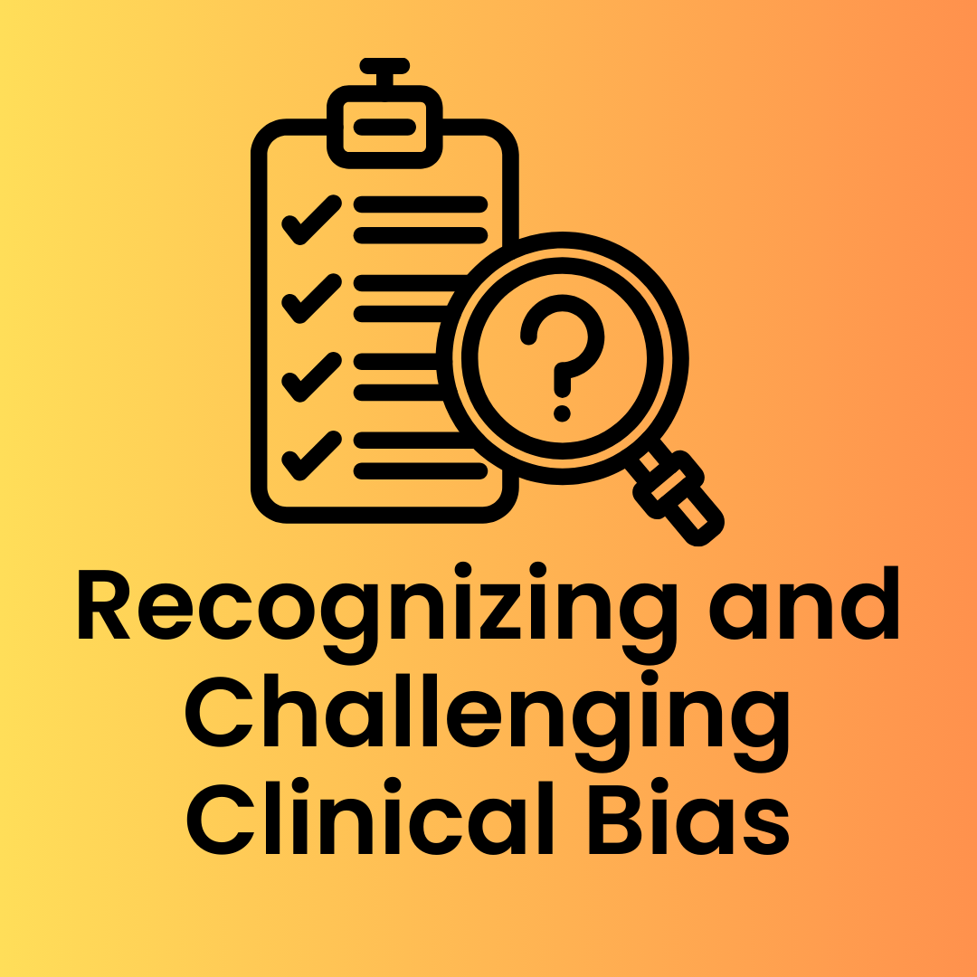 Recognizing and Challenging Clinical Bias – A tool to examine and reduce biases in treatment.