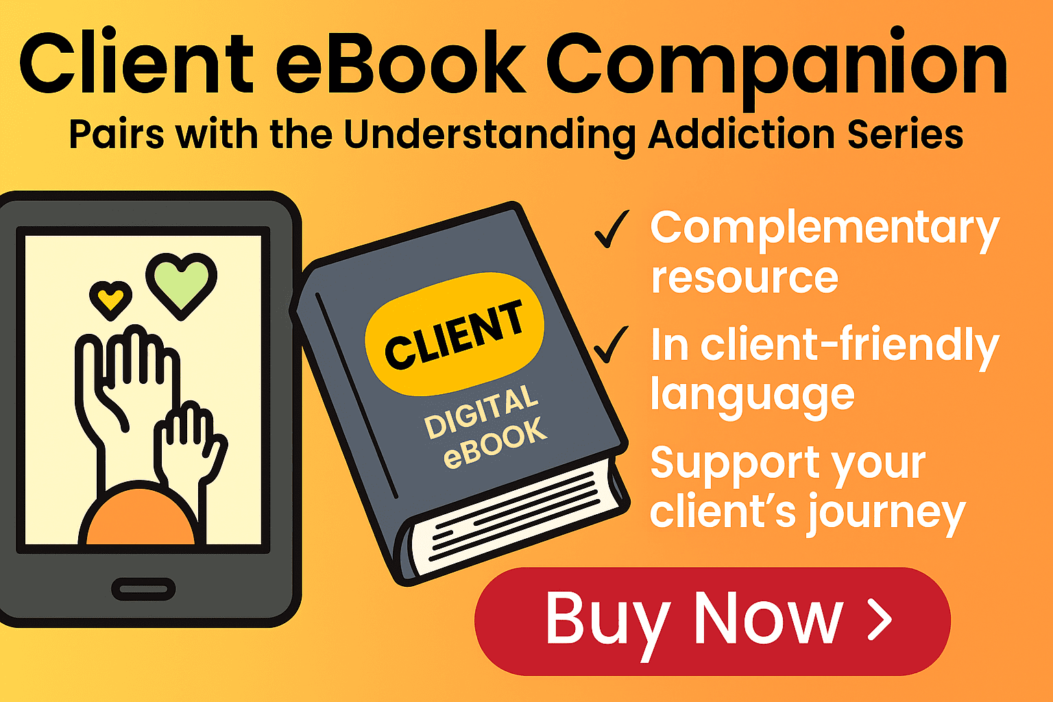 Promotional graphic for the client version of the 'Understanding Addiction' eBook. The design uses warm yellow and orange tones and includes illustrations of a book, a computer screen, and a supportive therapy scene. Bold text highlights that this version is tailored for clients, offers guided reflections and supportive insights, and pairs with the clinician’s guide. A large red button reads 'Explore the Client Edition.'
