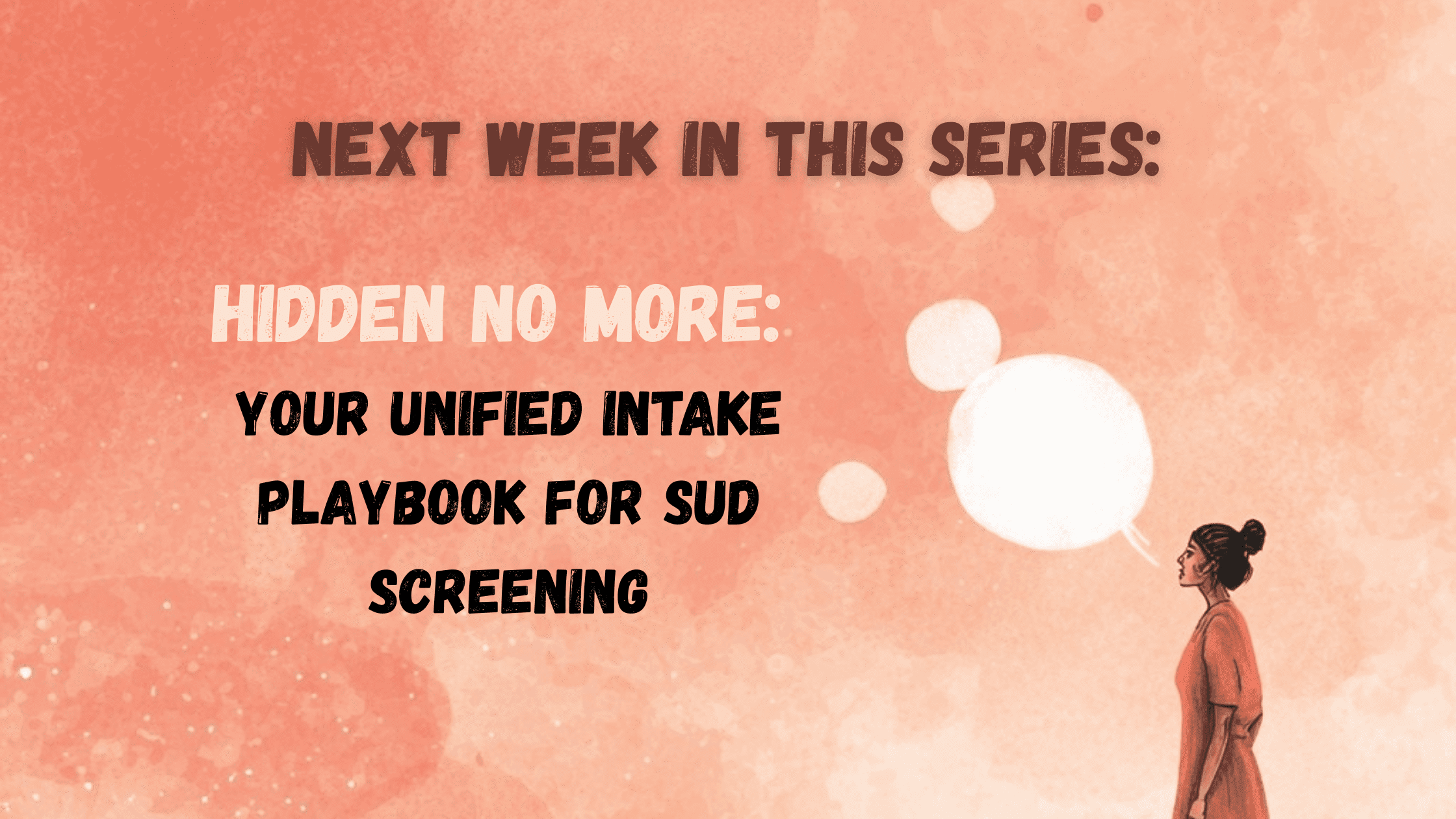 Clinician with clipboard; speech bubble: stating Next week in the series: Your Unified Intake Playbook for SUD Screening