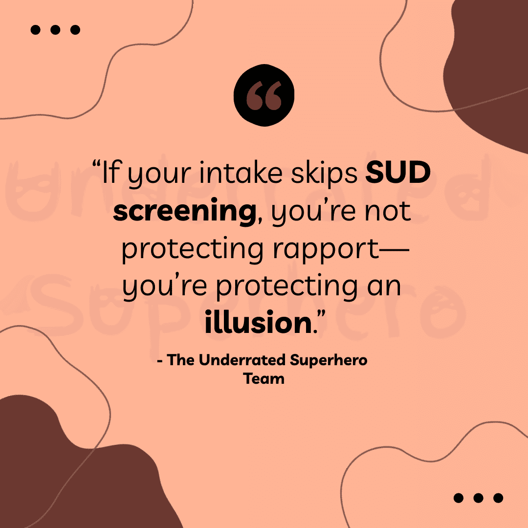 If your intake skips SUD screening, you’re not protecting rapport—you’re protecting an illusion