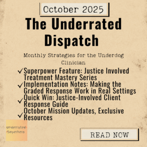 Newsletter preview graphic titled “October 2025 – The Underrated Dispatch”, featuring the tagline “Monthly Strategies for the Underdog Clinician.” Highlights include: Superpower Feature: Justice-Involved Treatment Mastery Series Implementation Notes: Making the Graded Response Work in Real Settings Quick Win: Justice-Involved Client Response Guide October Mission Updates and Exclusive Resources Bottom right has a vintage-style button labeled “READ NOW” and bottom left shows The Underrated Superhero logo.