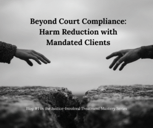 Two hands reach across a wide rocky gap, symbolizing connection and effort despite separation. The black-and-white image evokes seriousness and urgency. Overlaid text reads: "Beyond Court Compliance: Harm Reduction with Mandated Clients" and below that, "Blog #1 in the Justice-Involved Treatment Mastery Series.